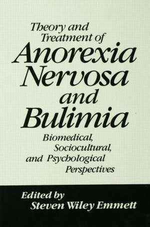 Theory and Treatment of Anorexia Nervosa and Bulimia: Biomedical Sociocultural & Psychological Perspectives de Steven Wiley Emmett