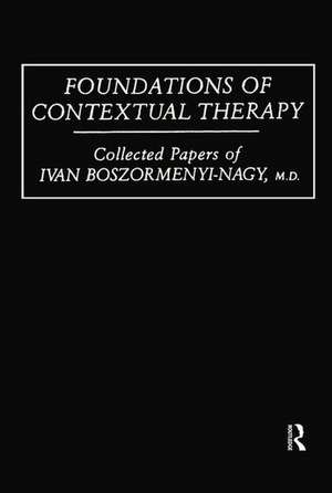 Foundations Of Contextual Therapy:..Collected Papers Of Ivan: Collected Papers Boszormenyi-Nagy de Ivan Boszormenyi-Nagy