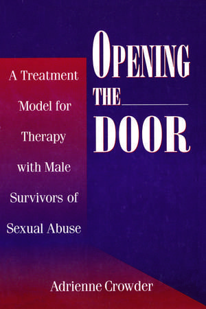 Opening The Door: A Treatment Model For Therapy With Male Survivors Of Sexual Abuse de Adrienne Crowder