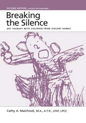 Breaking the Silence: Art Therapy With Children From Violent Homes de Cathy Malchiodi