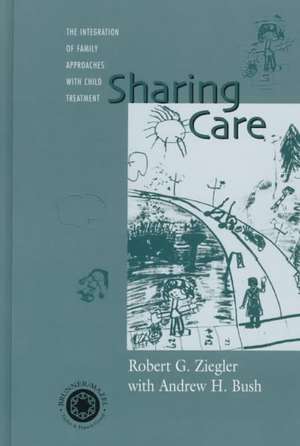 Sharing Care: The Integration of Family Approaches with Child Treatment de Robert Zeigler