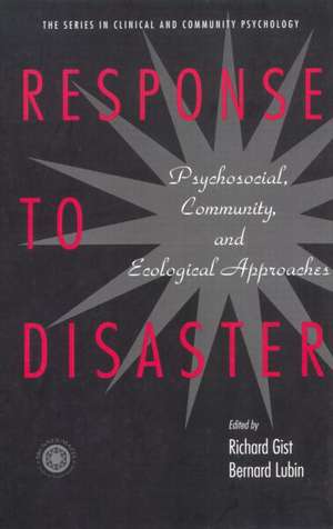 Response to Disaster: Psychosocial, Community, and Ecological Approaches de Richard Gist