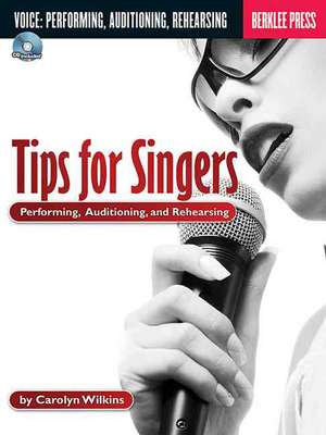 Tips for Singers: Performing, Auditioning, and Rehearsing de Carolyn Wilkins