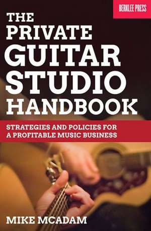 The Private Guitar Studio Handbook: Strategies and Policies for a Profitable Music Business de Mike McAdam