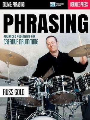 Phrasing: Advanced Rudiments for Creative Drumming de Russ Gold