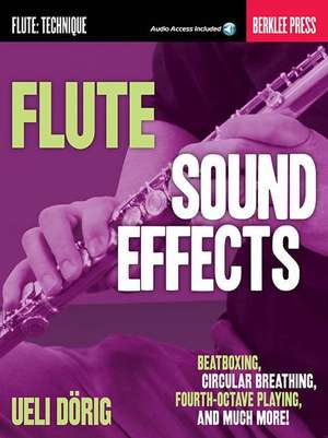 Flute Sound Effects: Beatboxing, Circular Breathing, Fourth-Octave Playing, and Much More de Ueli Dorig