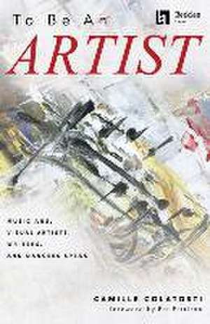 To Be an Artist: Musicians, Visual Artists, Writers, and Dancers Speak by Camille Colatosti with a Foreword by Pat Pattison de Camille Colatosti