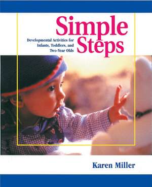 Simple Steps: Developmental Activities for Infants, Toddlers, and Two-Year Olds de Karen Miller