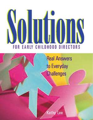 Solutions for Early Childhood Directors: Real Answers to Everyday Challenges de Kathy H. Lee