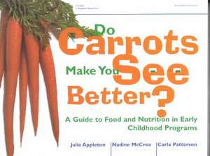 Do Carrots Make You See Better?: A Guide to Food and Nutrition in Early Childhood Programs de Julie Appleton