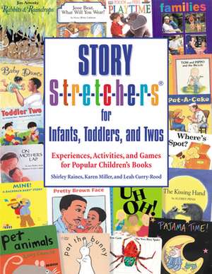 Story S-t-r-e-t-c-h-e-r-s for Infants, Toddlers, and Twos: Experiences, Activities, and Games for Popular Children's Books de Shirley Raines