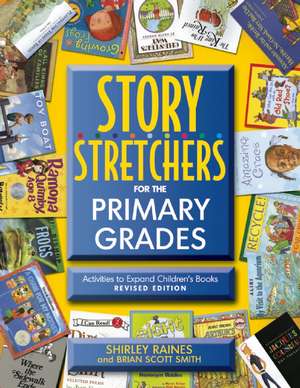 Story S-T-R-E-T-C-H-E-R-S for the Primary Grades: Activities to Expand Children's Books de Shirley Raines