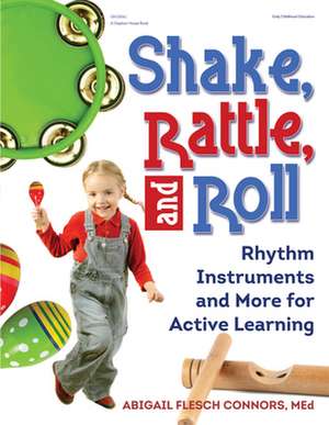 Shake, Rattle, and Roll: Rhythm Instruments and More for Active Learning de Abigail Flesch Connors