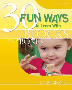 30 Fun Ways to Learn with Blocks and Boxes de Clare Beswick