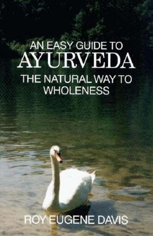 Easy Guide to Ayurveda: The Natural Way to Wholeness de Roy Eugene Davis