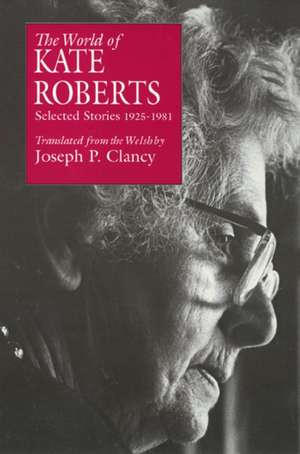 The World of Kate Roberts: Selected Stories, 1925-1981 de Joseph Clancy