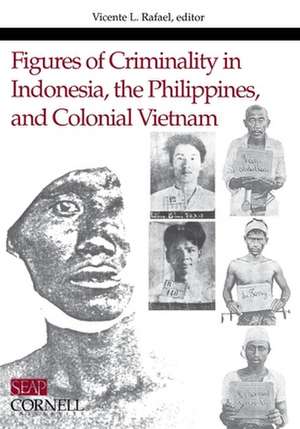 Figures of Criminality in Indonesia, the Philippines, and Colonial Vietnam de Vicente L. Rafael