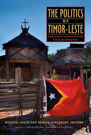 The Politics of Timor–Leste – Democratic Consolidation after Intervention de Michael Leach