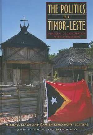 The Politics of Timor–Leste – Democratic Consolidation after Intervention de Michael Leach