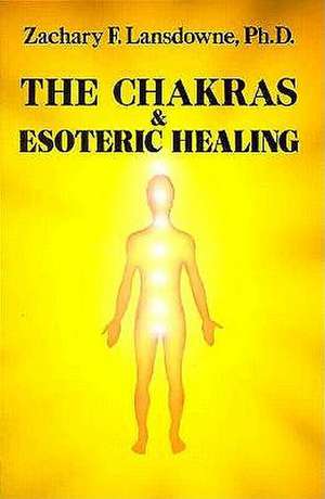 The Chakras and Esoteric Healing de Zachary Lansdowne