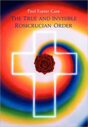 True and Invisible Rosicrucian Order de Paul Foster Case