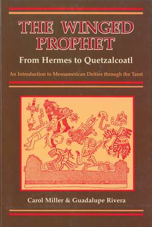 The Winged Prophet: From Hermes to Quetzalcoatl de Carol Miller