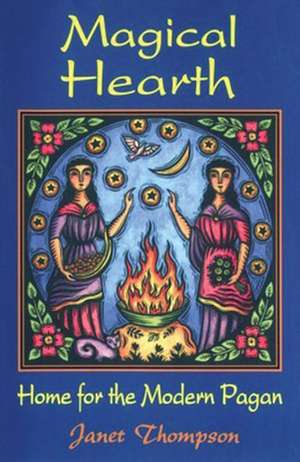 Magical Hearth: Home for the Modern Pagan de Janet Thompson