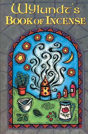 Wylundt's Book of Incense: A Magical Primer de Wylundt