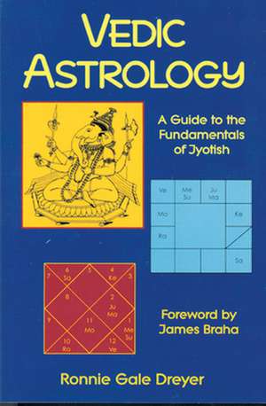 Vedic Astrology: A Guide to the Fundamentals of Jyotish de Ronnie Gale Dreyer