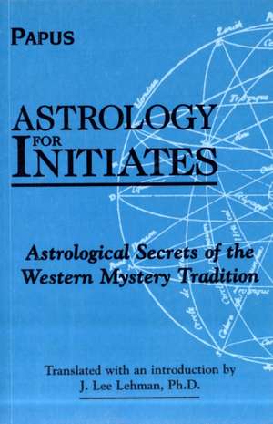 Astrology for Initates: Astrological Secrets of the Western Mystery Tradition de Papus