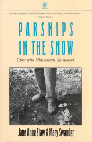 Parsnips in the Snow: Talks with Midwestern Gardeners de Jane Anne Staw