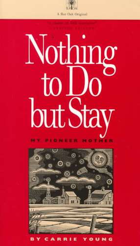 Nothing to Do but Stay: My Pioneer Mother de Carrie Young