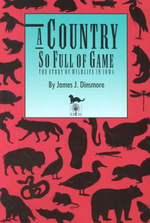 A Country So Full of Game: The Story of Wildlife in Iowa de James J. Dinsmore