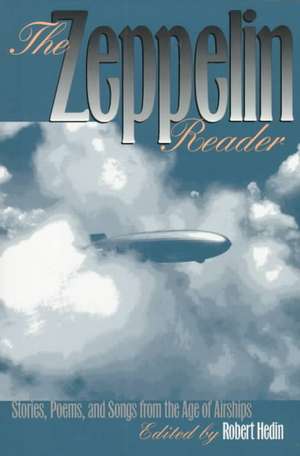 The Zeppelin Reader: Stories, Poems, and Songs from the Age Of Airships de Robert Hedin