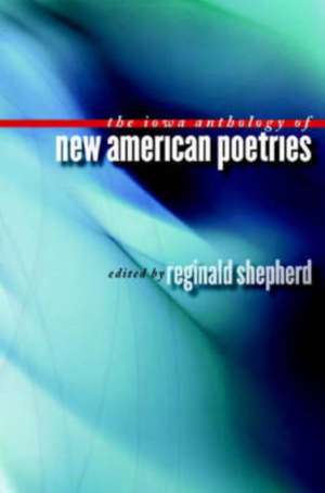 The Iowa Anthology of New American Poetries de Reginald Shepherd