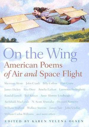 On the Wing: American Poems of Air and Space Flight de Karen Yelena Olsen