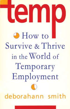 Temp: How to Survive & Thrive in the World of Temporary Employment de Deborahann Smith