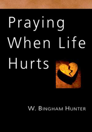 Praying When Life Hurts de W. Bingham Hunter