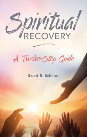 SPIRITUAL RECOVERY: A TWELVE-STEP GUIDE de GRANT SCHNARR