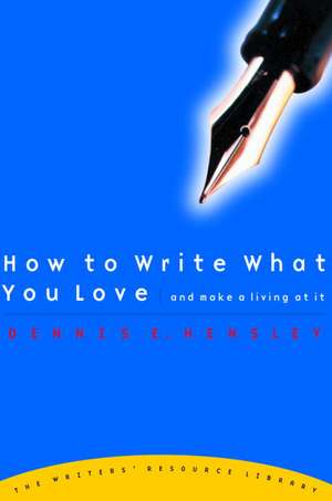 How to Write What You Love and Make a Living at It de Dennis E. Hensley