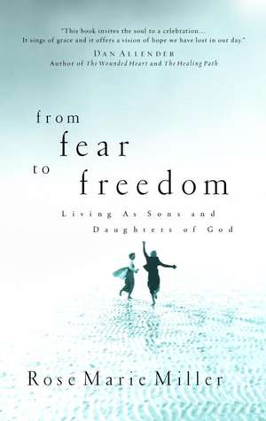 From Fear to Freedom: Living as Sons and Daughters of God de Rose Marie Miller