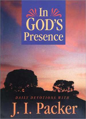 In God's Presence: Daily Devotions with J.I. Packer de J.I. PACKER