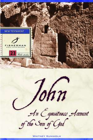 John: An Eyewitness Account of the Son of God de Whitney T. Kuniholm