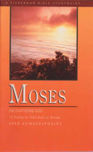 Moses: Encountering God, 12 Studies for Individuals or Groups de Greg Asimakoupoulos