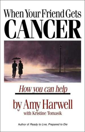 When Your Friend Gets Cancer: How You Can Help de Amy Harwell