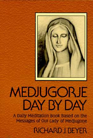 Medjugorje Day by Day: A Daily Meditation Book Based on the Messages of Our Lady of Medjugorje de Richard J. Beyer