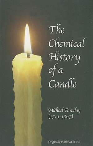 The Chemical History of a Candle de Michael Faraday