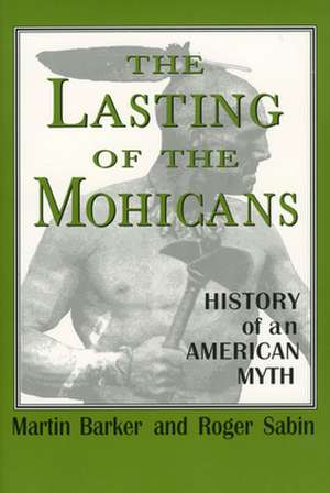 The Lasting of the Mohicans: History of an American Myth de Martin Barker