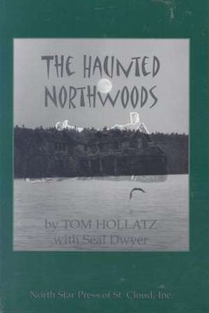 The Haunted Northwoods de Tom Hollatz