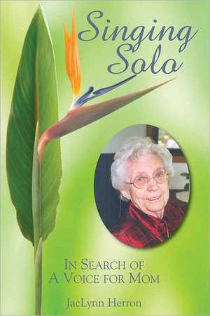 Singing Solo: In Search of a Voice for Mom de Jaclynn Herron